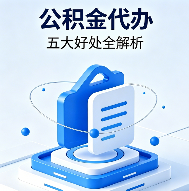长沙公积金代办到底值不值？这5大好处让你少走弯路